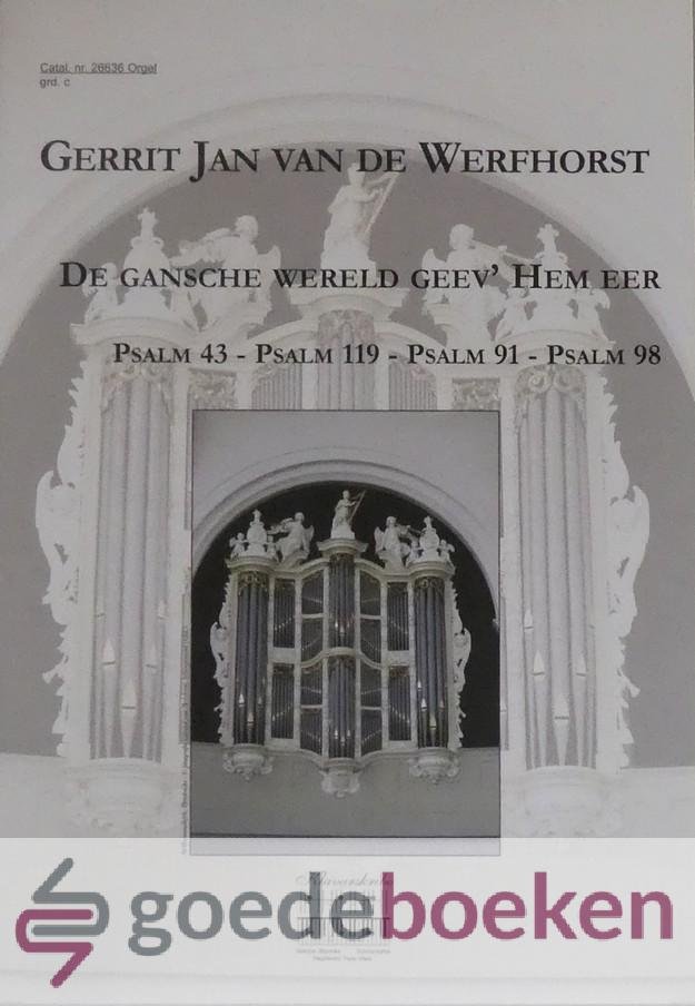 Werfhorst, Gerrit Jan van de - De gansche wereld geev Hem eer, Klavarskribo *nieuw* --- Psalm 43 - psalm 119 - psalm 91 - psalm 98