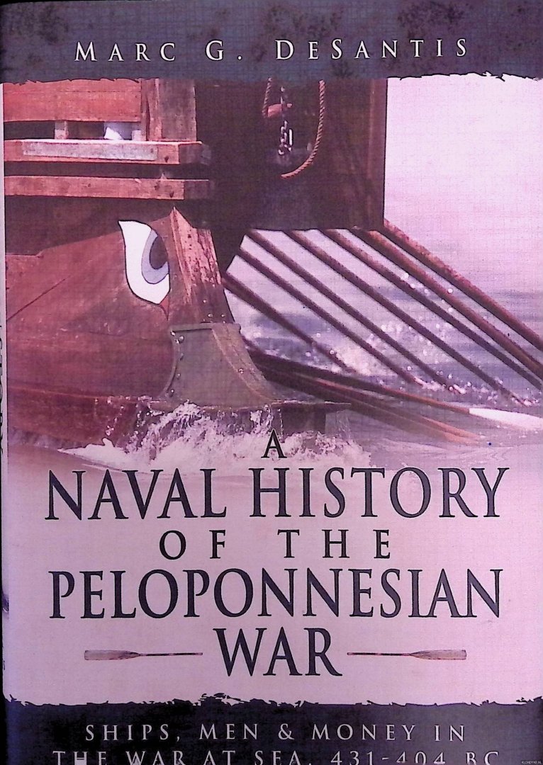 Desantis, Marc G. - A Naval History of the Peloponnesian War. Ships, Men and Money in the War at Sea, 431-404 BC