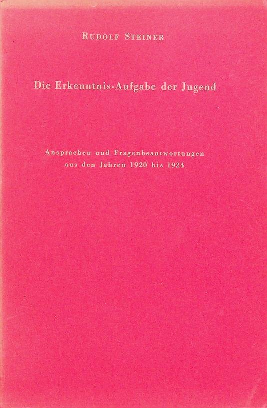 Steiner, Rudolf - Die Erkenntnis-Aufgabe der Jugend. Ansprachen und Fragenbeantwortungen aus den Jahren 1920 bis 1924