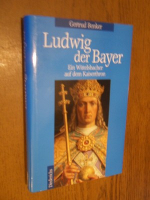 Benker, Gertrud - Ludwig der Bayer. Ein Wittelsbacher auf dem Kaiserthron; 1282-1347