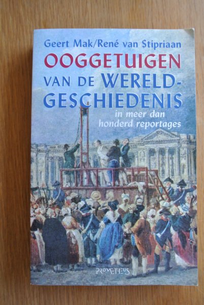 Mak, Geert & Stipriaan, René van - OOGGETUIGEN VAN DE WERELDGESCHIEDENIS in meer dan honderd reportages