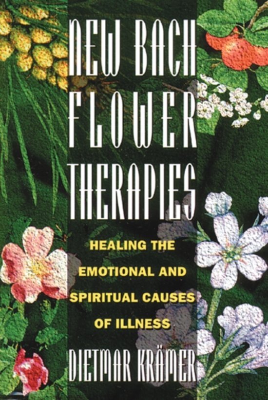 Kramer, Dietmar - New Bach Flower Therapies / Healing the Emotional and Spiritual Causes of Illness