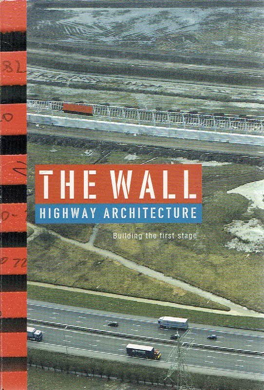 VERHEIJEN, Fons - The Wall - Highway Architecture - Building the first stage.