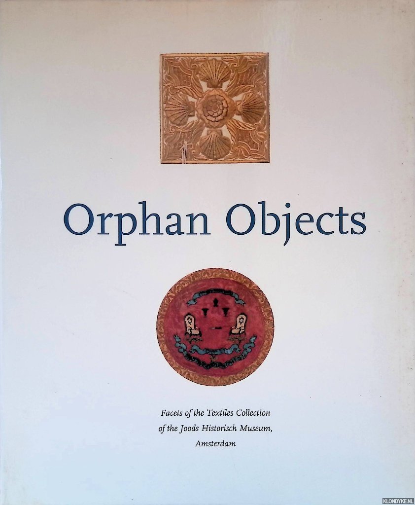 Swetschinski, Daniël M. & Julie-Marthe Cohen & Stephen Hartog - Orphan objects: Facets of the textiles collection of the Joods Historisch Museum, Amsterdam
