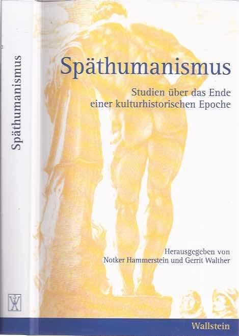 Notker Hammerstein  & Gerrit Walther. - Späthumanismus: Studien über das Ende einer kulturhistorischen Epoche.