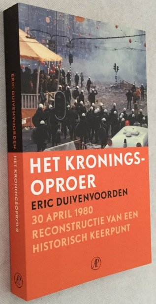 Duivenvoorden, Eric, - Het Kroningsoproer [30 april 1980]. Reconstructie van een historisch keerpunt.