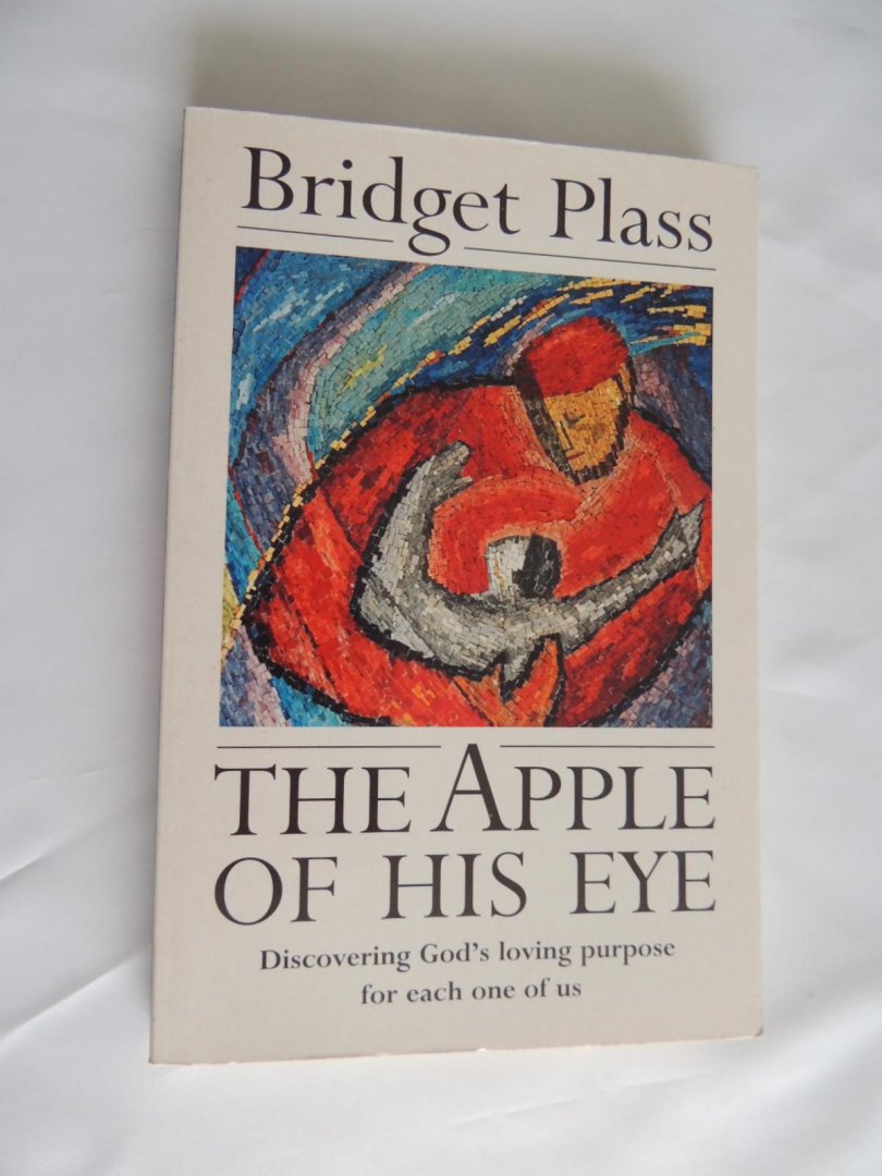 Bridget Plass; Bible Reading Fellowship - The apple of his eye - discovering God's loving purpose for each one of us