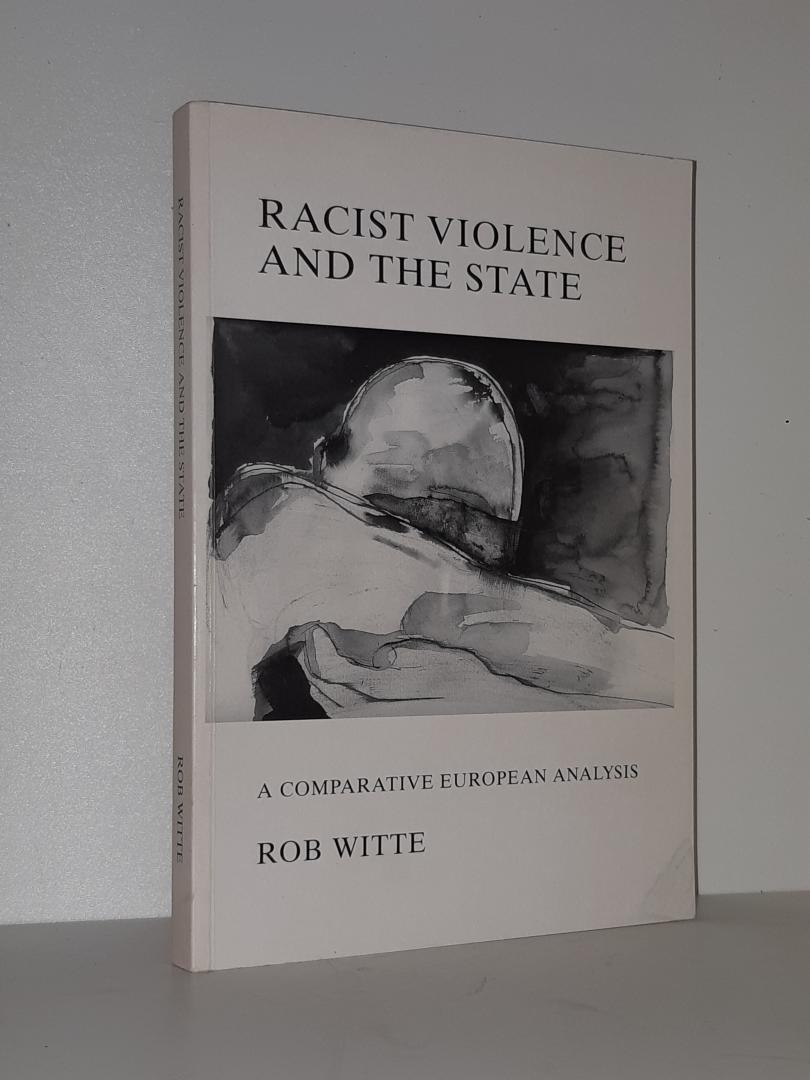 Witte, Rob - Racist violence and the state. A comparative european analysis