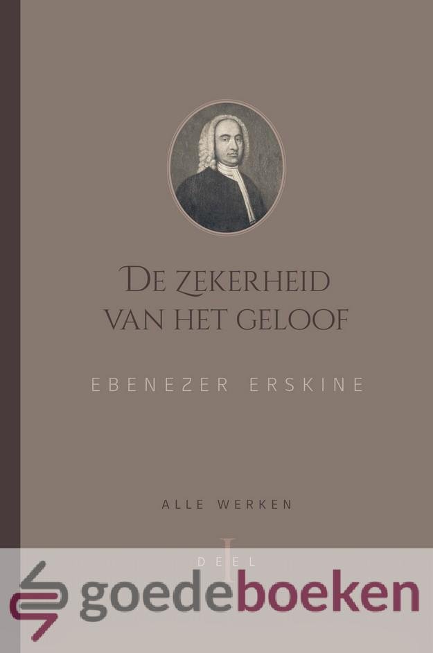 Erskine, Ebenezer - De zekerheid van het geloof *nieuw* --- Serie: Alle werken van Ebenezer Erskine, deel I