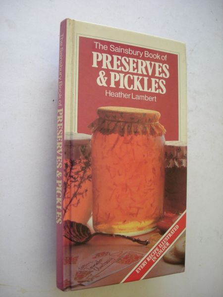 Lambert, Heather - The Sainsbury Book of Preserves & Pickles, every recipe illustrated in colour