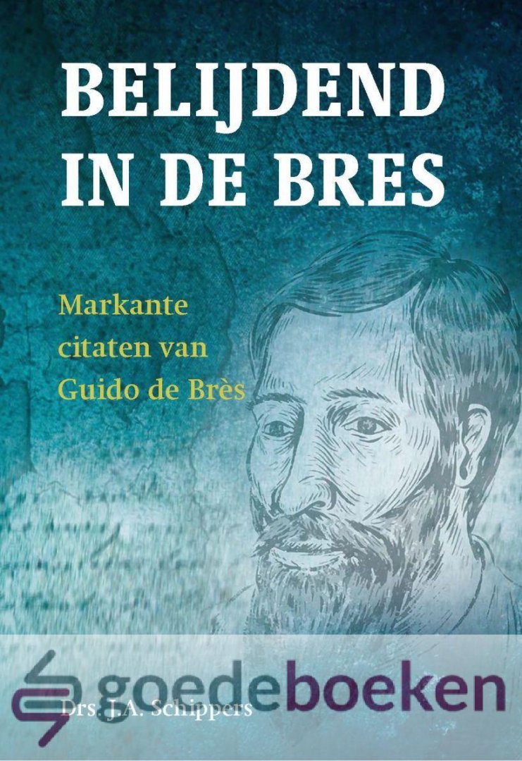 Schippers, Drs. J.A. - Belijdend in de Bres *nieuw* - laatste exemplaar! --- Markante citaten van Guido de Brès
