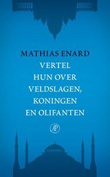 Mathias Enard - Vertel hun over veldslagen, koningen en olifanten