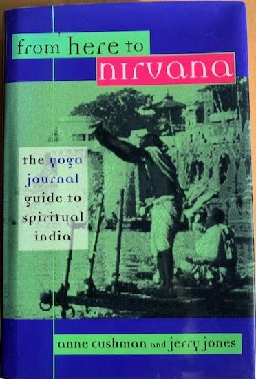 Cushman, Anne  / Jones, Jerry - FROM HERE TO NIRVANA. the Yoga Journal Guide to Spiritual India