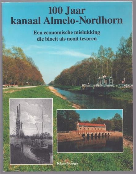 Go nga, Klaas - 100 jaar kanaal Almelo - Nordhorn. Een economische mislukking die bloeit als nooit tevoren.