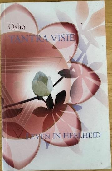 Osho  (Bhagwan Shree Rajneesh) - DE TANTRA VISIE. Leven in heelheid. Over het hooglied van Saraha.