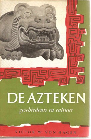 Hagen, Victor W. von - De Azteken, geschiedenis en cultuur
