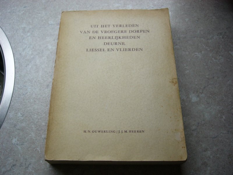 Ouwerling,H.N. - Uit Het Verleden Van De Vroegere Dorpen En Heerlijkheden Deurne Liessel en Vlierden.