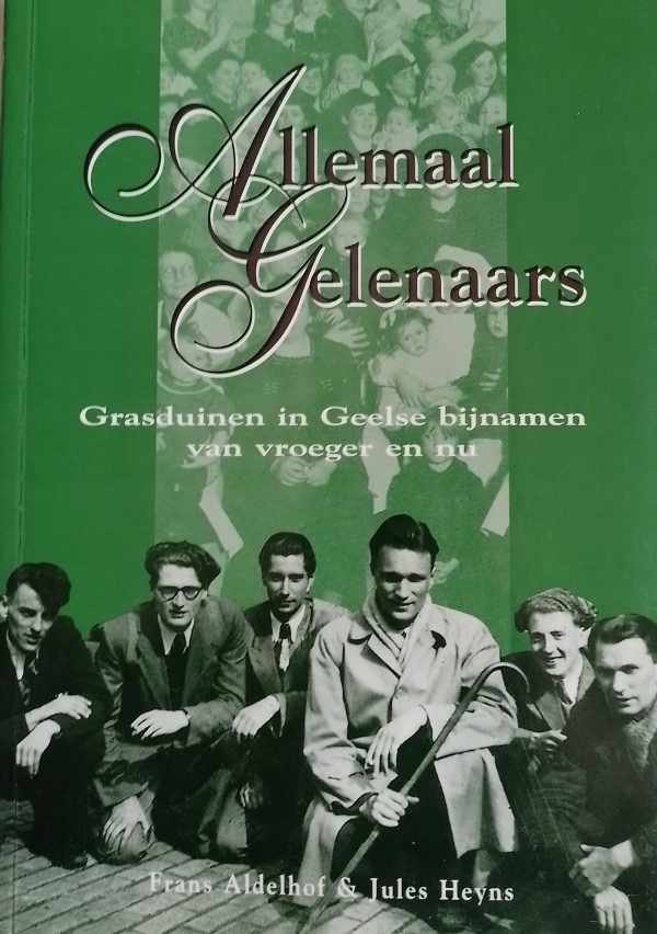ALDELHOF Frans, HEYNS Jules - Allemaal Gelenaars. Grasduinen in Geelse bijnamen van vroeger en nu.