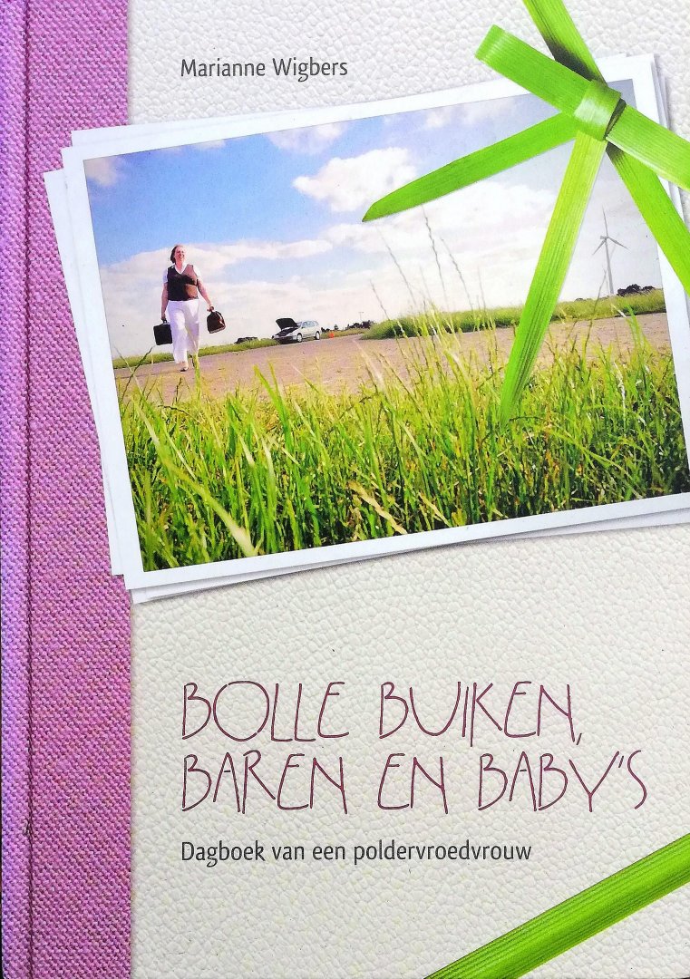 Wigbers , Marianne . [ isbn 9789081733304 ] 3218 ( Gesigneerd door de auteur . ) - Bolle Buiken , Baren en  Baby's . ( Dagboek van een poldervroedvrouw . )