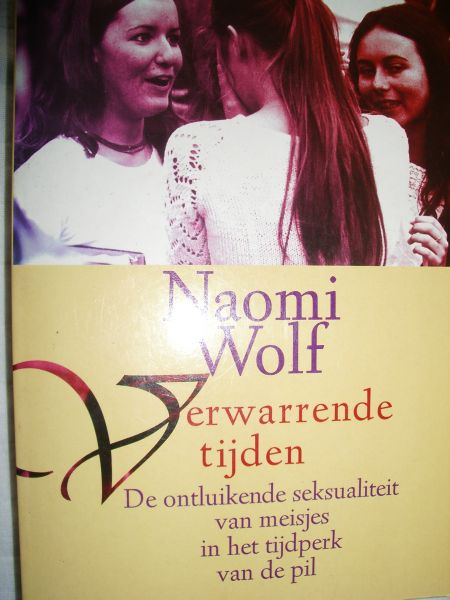 Wolf, Naomi - Verwarrende tijden. De ontluikende seksualiteit van meisjes in het tijdperk van de pil