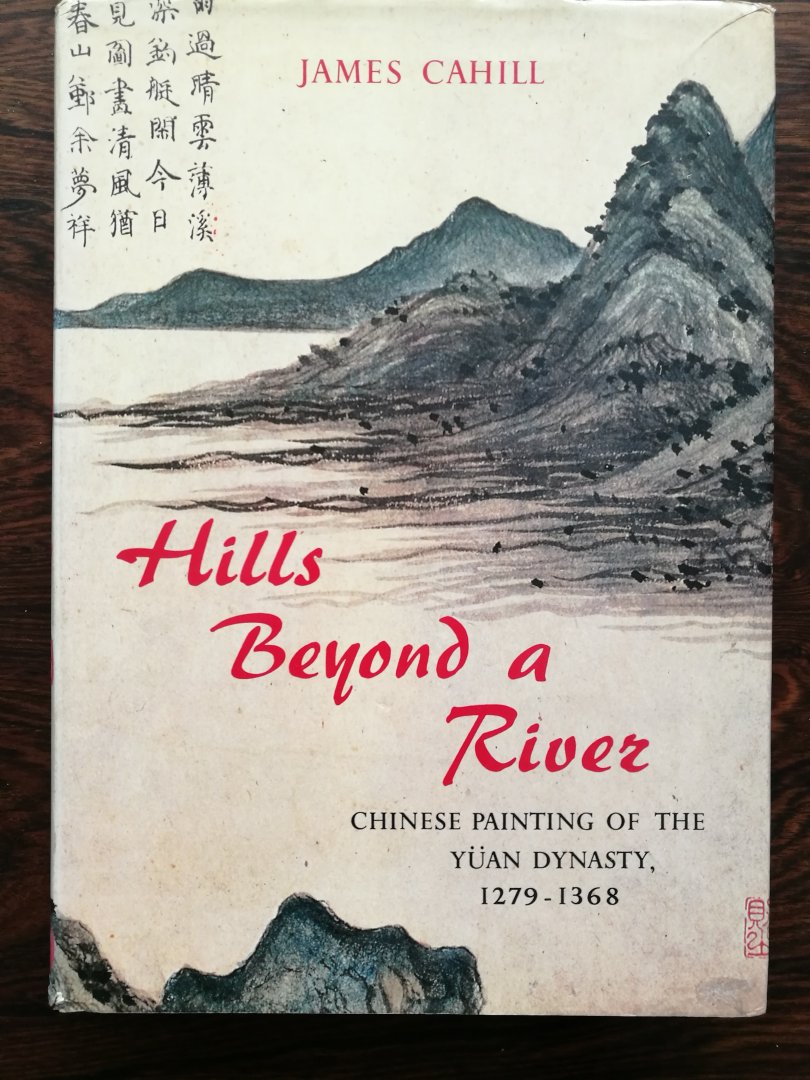 Cahill, James - Hills Beyond A River. Chinese Painting of the Yuan Dynasty, 1279-1368
