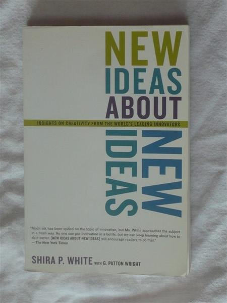 White, Shira P. & Wright, G. Patton - New Ideas about New Ideas. Insights on creativity from the world's leading innovators