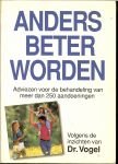 Lang, A. C. De (Dr. Vogel) .. Omslagontwerp : Paul Besselsen - Anders beter worden. Adviezen voor de behandeling van meer dan 250 aandoeningen .. Volgens de inzichten van Dr. Vogel.