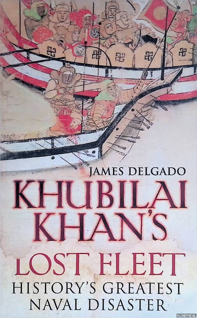 Delgado, James - Khubilai Khan's Lost Fleet: History's Greatest Naval Disaster