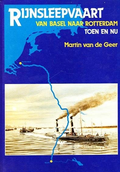 Martin van de Geer - Rijnsleepvaart van Basel naar Rotterdam, Toen en Nu
