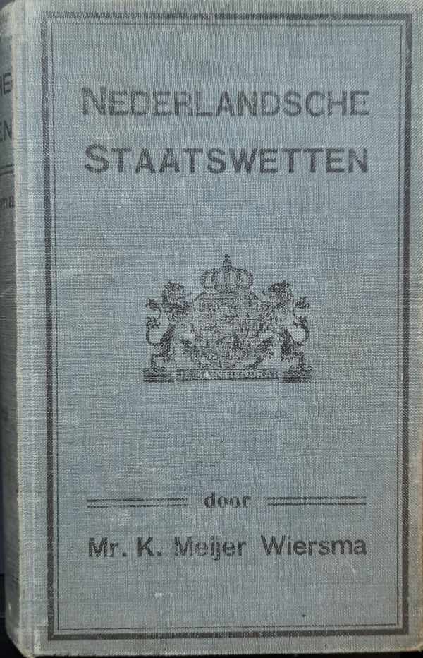 MEIJER WIERSMA K. Mr - Nederlandsche staatswetten, met opneming van de oorspronkelijke redactie der gewijzigde artikelen, ten aanzien der grondwet, met verwijzing naar de corresponderende artikelen der grondwetten van 1815 en 1848, etc [zoekhulp: Nederlandse Staatsw...