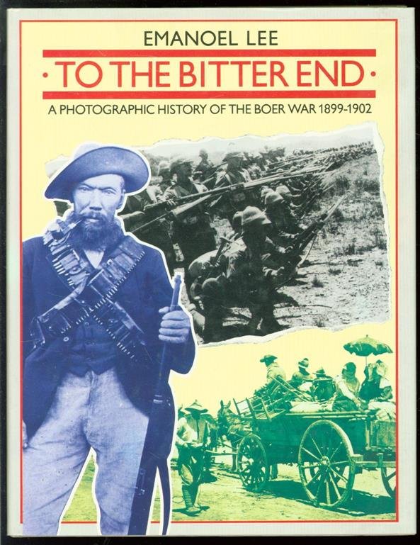 Emanoel. Lee - To the bitter end : a photographic history of the Boer War, 1899-1902