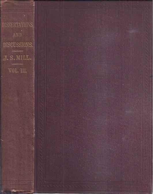 Mill, John Stuart. - Dissertations and Discussions: Political, philosophical, and historical. Vol III.