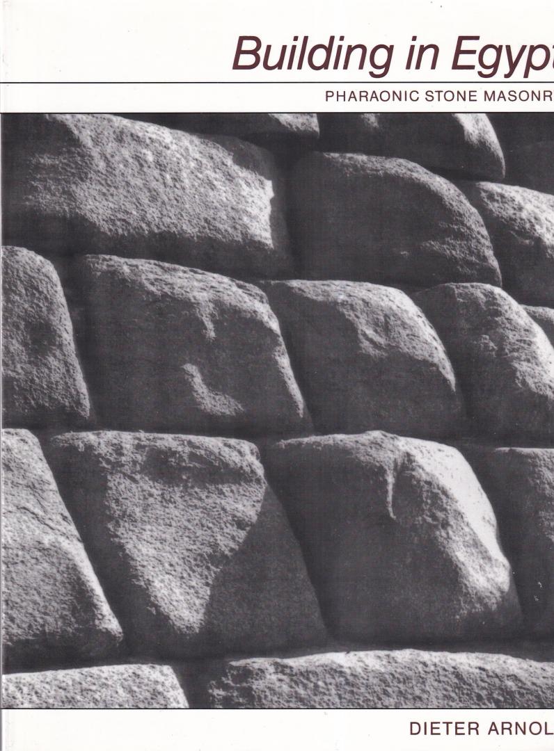 Arnold, Dieter - Building in Egypt: Pharaonic Stone Masonry