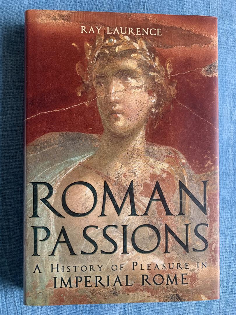 Laurence, Ray - Roman Passions. A History of Pleasure in Imperial Rome.