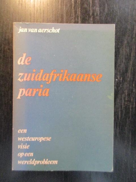 Jan Van Aerschot - De Zuidafrikaanse Paria. Een Westeuropese visie op een wereldprobleem