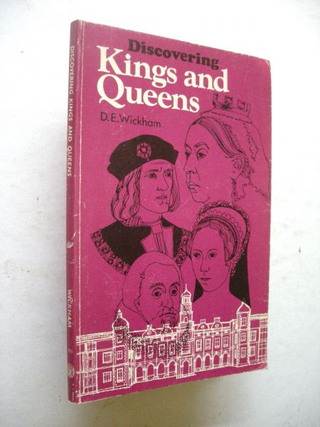 Wickham, D.E. - Discovering Kings and Queens (Monarchs in chronological order, guide to places associated with them)