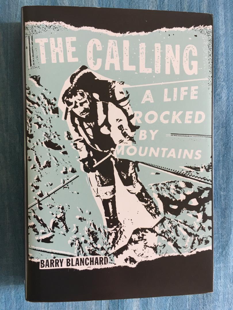 Blanchard, Barry - The calling. A life rocked by mountains.