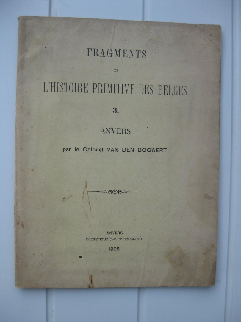 Bogaert, Colonel van den - Fragments de l'histoire primitive des Belges. 3. Anvers