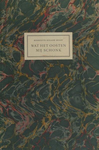 Roland Holst, Henriëtte. - Wat het Oosten mij schonk.