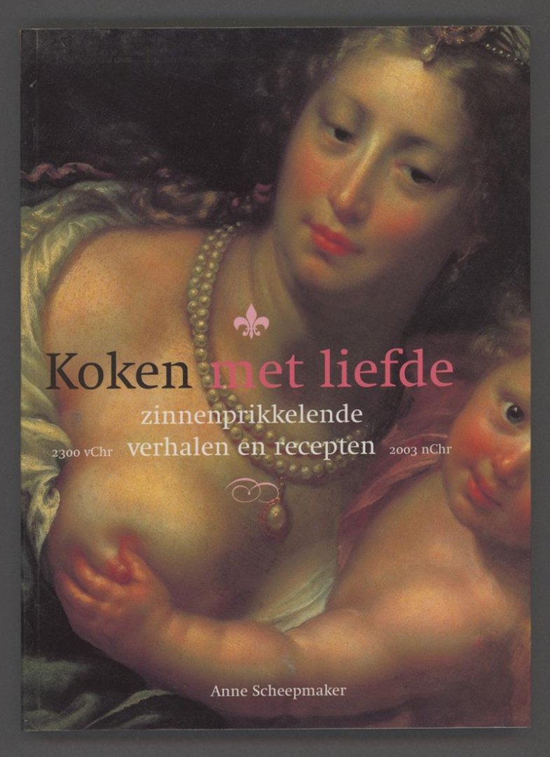 Scheepmaker, Anne - Koken met liefde, zinnenprikkelende verhalen en recepten, 2300 vChr - 2003 nChr