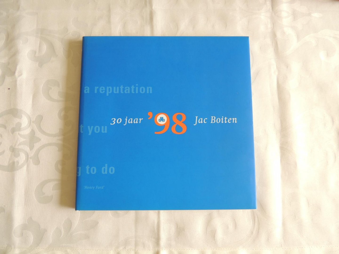 Hiemstra - kemper - 30 Jaar '98 Jac Boiten - you can't build a reputation on what you are going to do - 1968 - 1998.