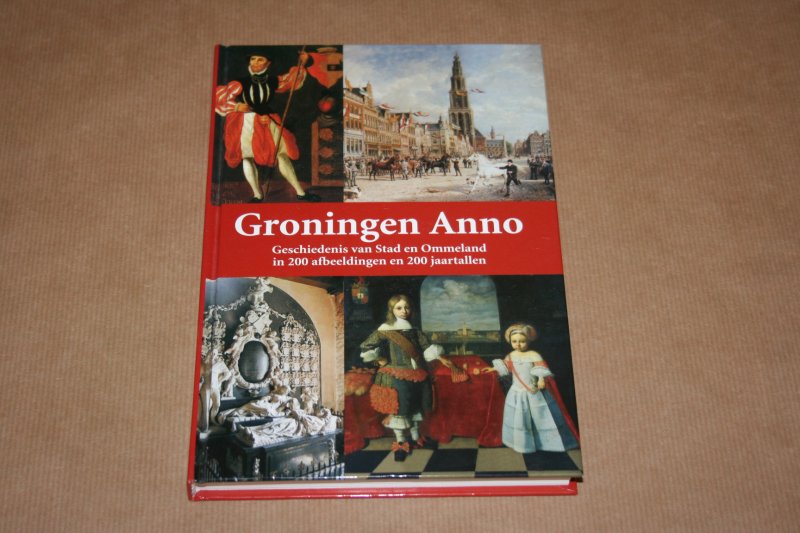 Hillenga & van der Veen - Groningen Anno --  Geschiedenis van Stad en Ommeland in 200 afbeeldingen en 200 jaartallen