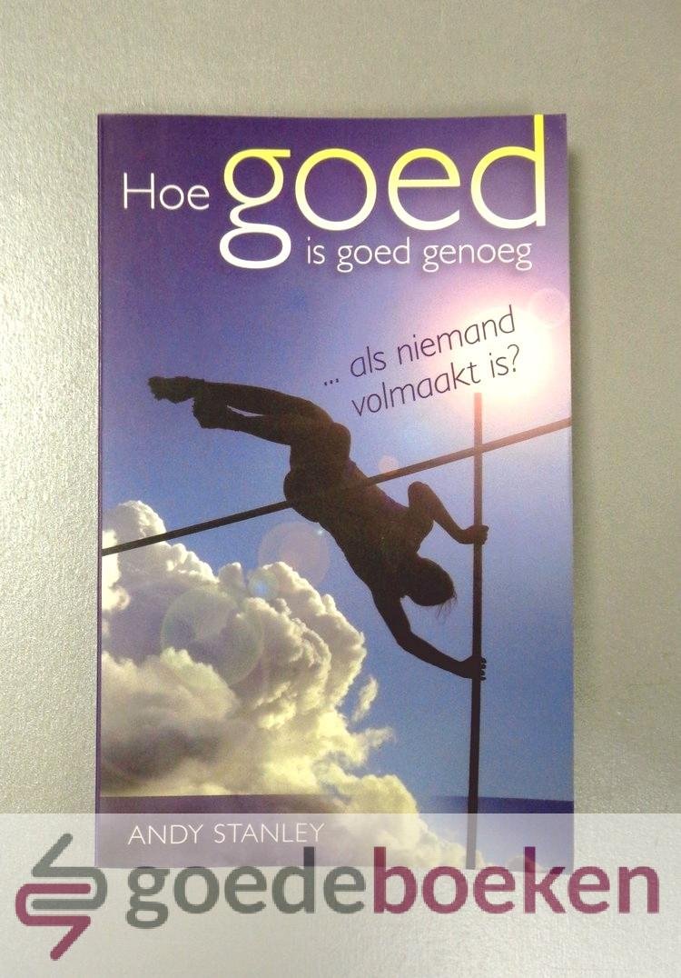 Stanley, Andy - Hoe goed is goed genoeg... als niemand volmaakt is?