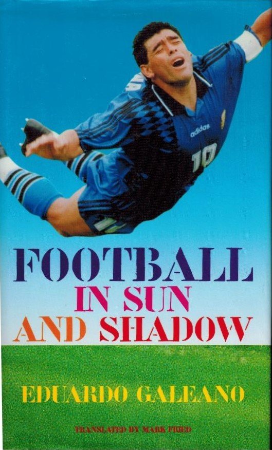 Galeano, Eduardo - Football in Sun and Shadow
