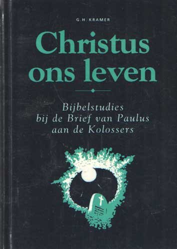 Kramer, G.H. - Christus ons leven. Bijbelstudies bij de brief van Paulus aan de Kolossers