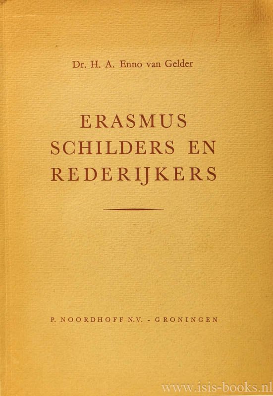 GELDER, H.A. ENNO VAN, - Erasmus schilders en rederijkers. De religieuze crisis der 16e eeuw weerspiegeld in toneel- en schilderkunst.