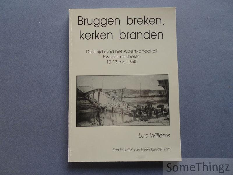 Luc Willems. - Bruggen breken, kerken branden. De strijd rond het Albertkanaal bij Kwaadmechelen, 10-13 mei 1940.