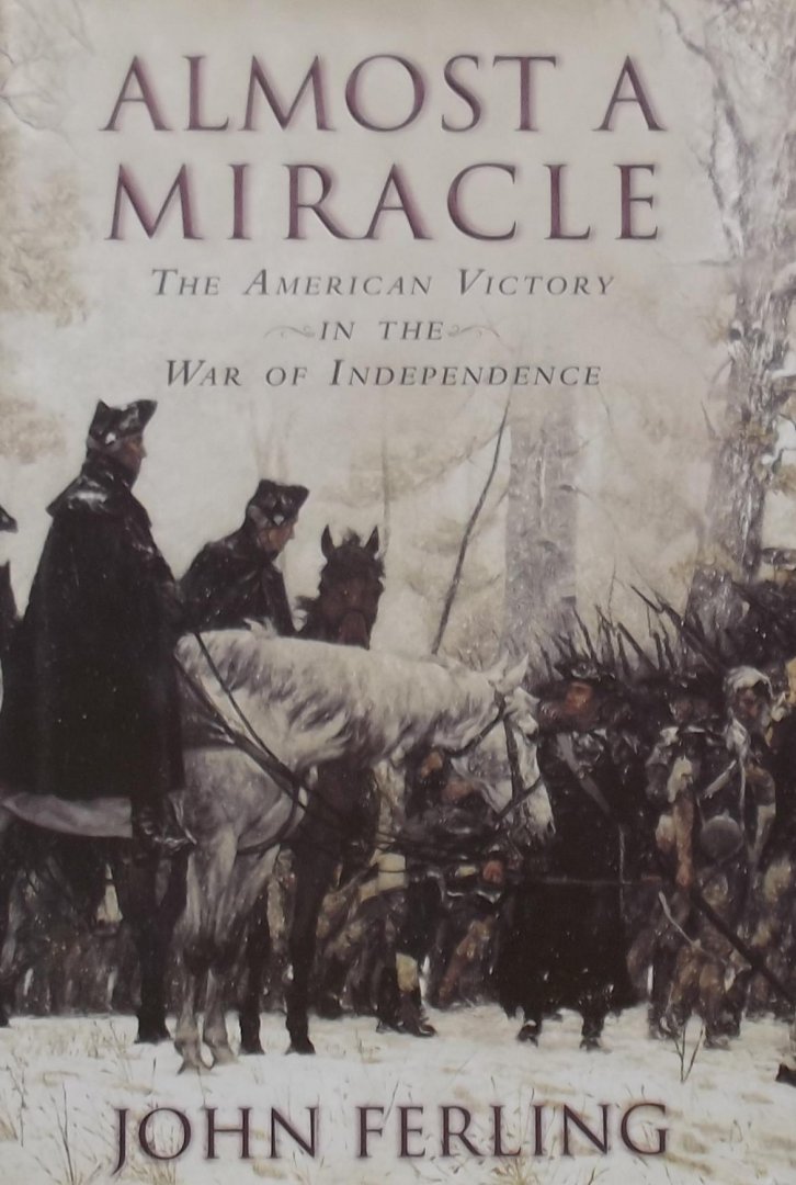 Ferling, John E. - Almost a Miracle / The American Victory in the War of Independence