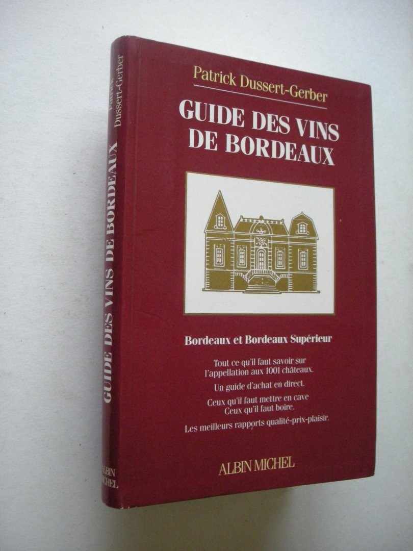 Dussert-Gerber, Patrick - Guide des vins de Bordeaux et Bordeaux Superieur (Tout ce qu'il faut savoir l'appellation aux 1001 chateaux))