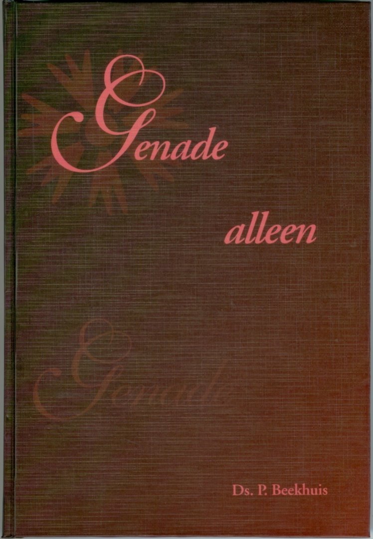 Beekhuis, ds. P. predikant Chr. Geref. Kerk - Genade alleen. Tien preken